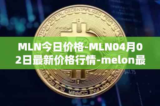MLN今日价格-MLN04月02日最新价格行情-melon最新走势消息