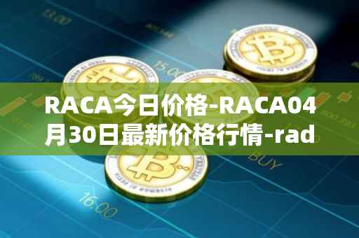 RACA今日价格-RACA04月30日最新价格行情-radio-caca最新走势消息