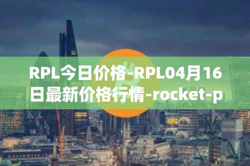 RPL今日价格-RPL04月16日最新价格行情-rocket-pool最新走势消息