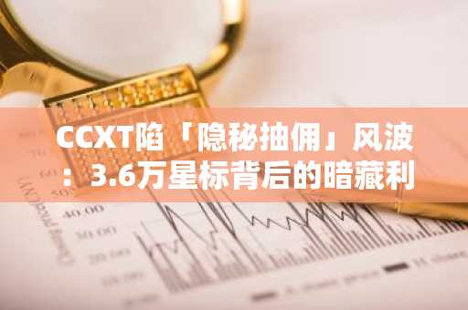 CCXT陷「隐秘抽佣」风波：3.6万星标背后的暗藏利益链条
