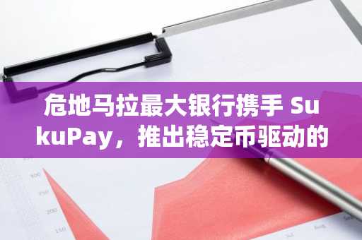 危地马拉最大银行携手 SukuPay，推出稳定币驱动的汇款服务，进军210亿美元市场