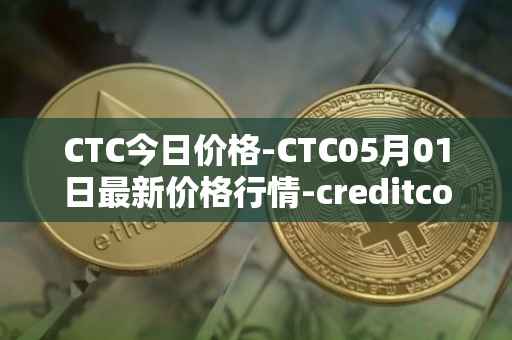 CTC今日价格-CTC05月01日最新价格行情-creditcoin最新走势消息
