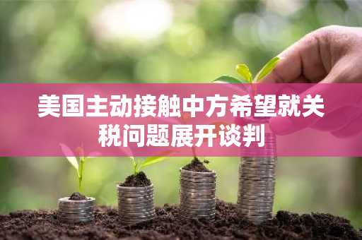 美国主动接触中方希望就关税问题展开谈判