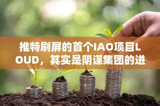 推特刷屏的首个IAO项目LOUD，其实是阴谋集团的进化版？