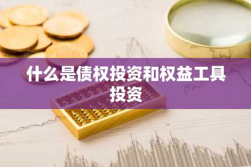 什么是债权投资和权益工具投资