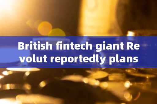 British fintech giant Revolut reportedly plans to launch its own stablecoin