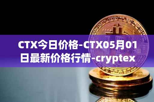 CTX今日价格-CTX05月01日最新价格行情-cryptex-finance最新走势消息