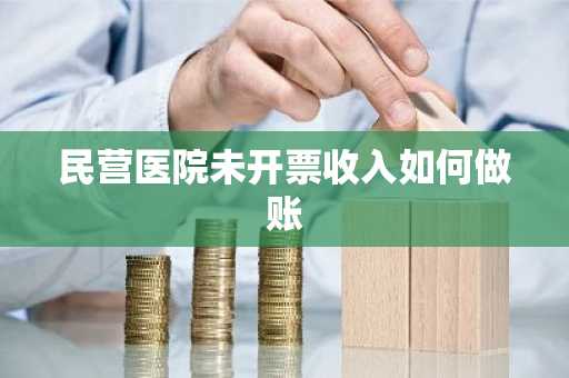 民营医院未开票收入如何做账