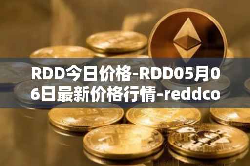 RDD今日价格-RDD05月06日最新价格行情-reddcoin最新走势消息