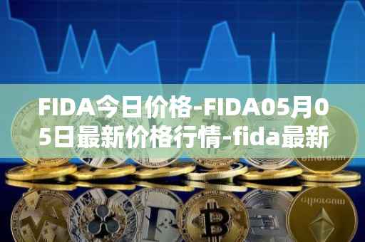 FIDA今日价格-FIDA05月05日最新价格行情-fida最新走势消息