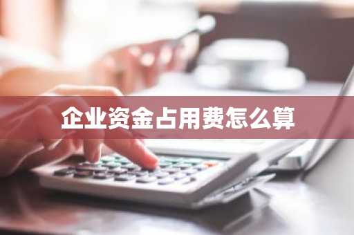 企业资金占用费怎么算