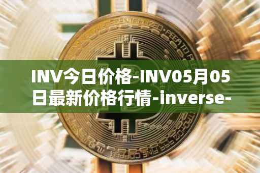 INV今日价格-INV05月05日最新价格行情-inverse-finance最新走势消息