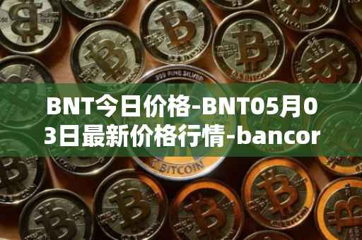 BNT今日价格-BNT05月03日最新价格行情-bancor最新走势消息