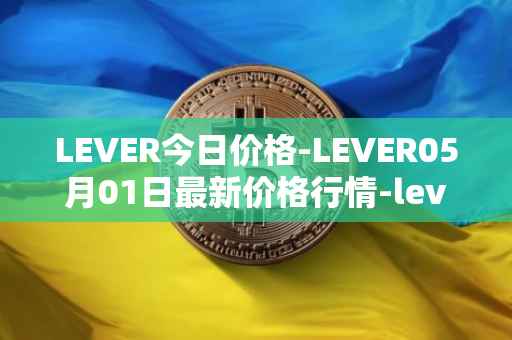 LEVER今日价格-LEVER05月01日最新价格行情-lever最新走势消息