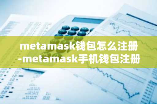 metamask钱包怎么注册-metamask手机钱包注册