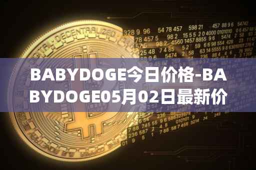 BABYDOGE今日价格-BABYDOGE05月02日最新价格行情-baby-doge-coin最新走势消息