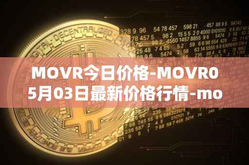 MOVR今日价格-MOVR05月03日最新价格行情-moonriver最新走势消息