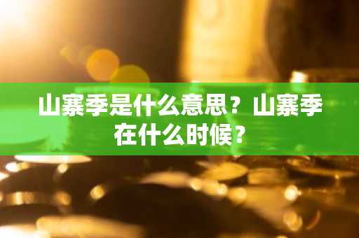 山寨季是什么意思？山寨季在什么时候？