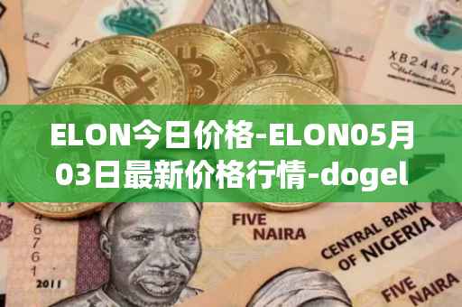 ELON今日价格-ELON05月03日最新价格行情-dogelon-mars最新走势消息