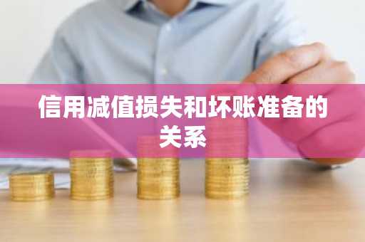 信用减值损失和坏账准备的关系