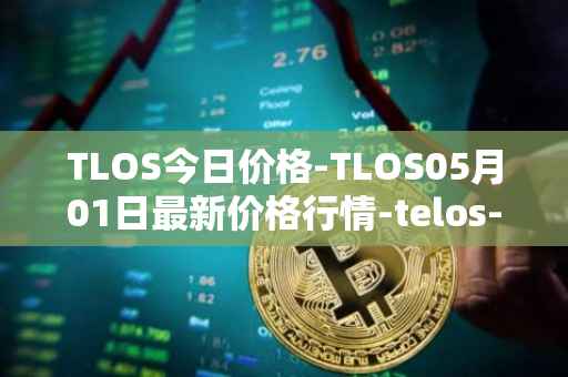 TLOS今日价格-TLOS05月01日最新价格行情-telos-blockchain-network最新走势消息