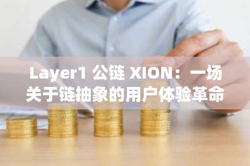 Layer1 公链 XION：一场关于链抽象的用户体验革命