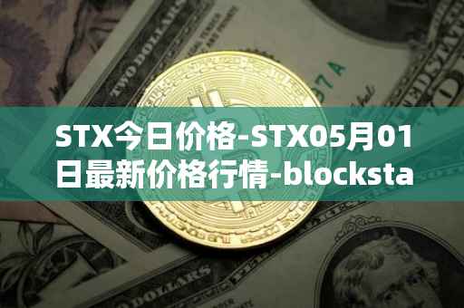 STX今日价格-STX05月01日最新价格行情-blockstack最新走势消息