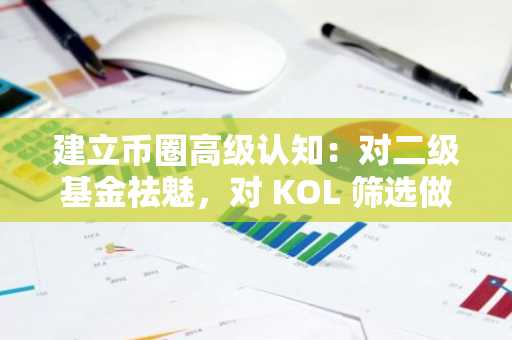 建立币圈高级认知：对二级基金祛魅，对 KOL 筛选做减法