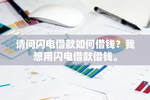 请问闪电借款如何借钱？我想用闪电借款借钱。