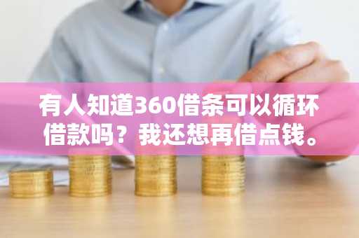 有人知道360借条可以循环借款吗？我还想再借点钱。