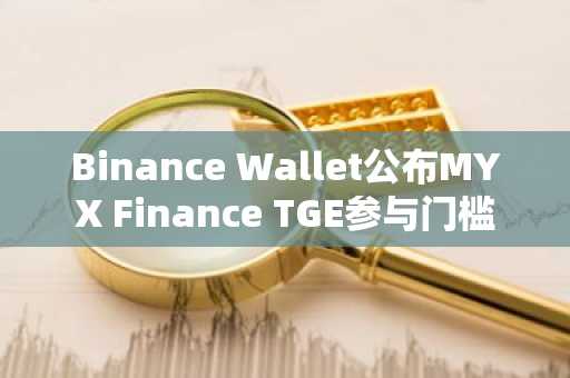 Binance Wallet公布MYX Finance TGE参与门槛