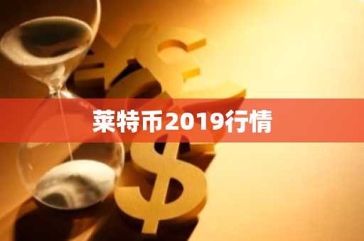 莱特币2019行情