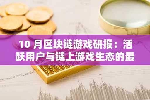 10 月区块链游戏研报：活跃用户与链上游戏生态的最新趋势解读