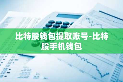 比特股钱包提取账号-比特股手机钱包