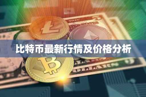 比特币最新行情及价格分析