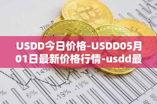 USDD今日价格-USDD05月01日最新价格行情-usdd最新走势消息