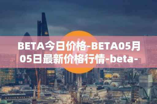 BETA今日价格-BETA05月05日最新价格行情-beta-finance最新走势消息