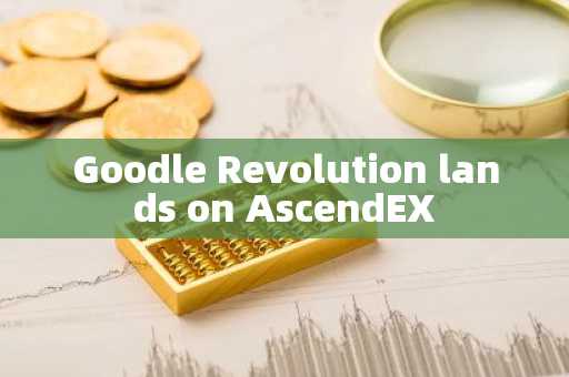 Goodle Revolution lands on AscendEX