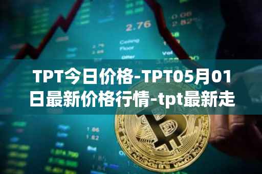 TPT今日价格-TPT05月01日最新价格行情-tpt最新走势消息