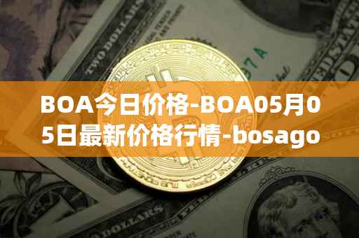 BOA今日价格-BOA05月05日最新价格行情-bosagora最新走势消息