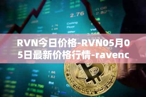RVN今日价格-RVN05月05日最新价格行情-ravencoin最新走势消息
