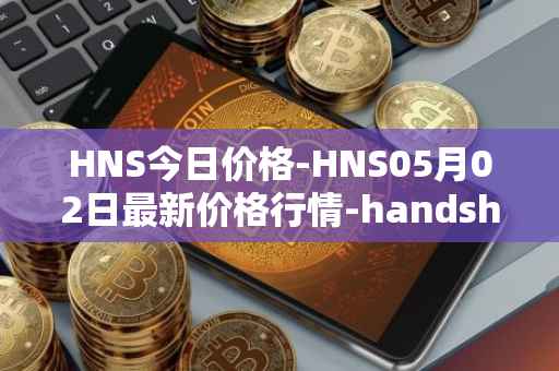 HNS今日价格-HNS05月02日最新价格行情-handshake最新走势消息