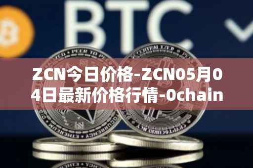 ZCN今日价格-ZCN05月04日最新价格行情-0chain最新走势消息