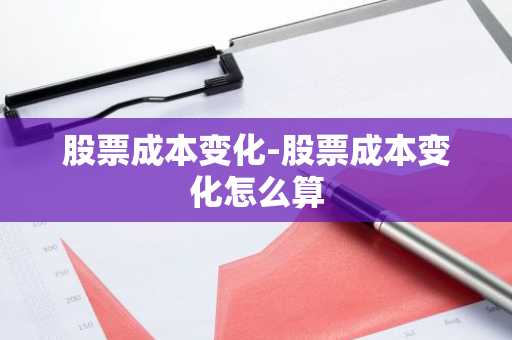 股票成本变化-股票成本变化怎么算