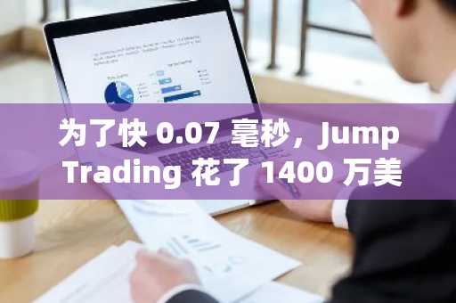为了快 0.07 毫秒，Jump Trading 花了 1400 万美金，值吗？