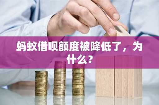 蚂蚁借呗额度被降低了，为什么？