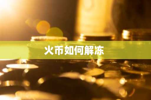 火币如何解冻