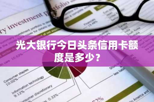 光大银行今日头条信用卡额度是多少？