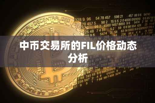 中币交易所的FIL价格动态分析