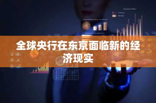 全球央行在东京面临新的经济现实
